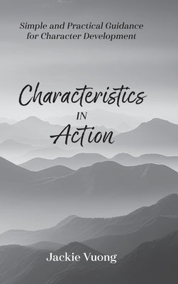 Characteristics in Action: Simple and Practical Guidance for Character Development by Vuong, Jackie