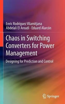 Chaos in Switching Converters for Power Management: Designing for Prediction and Control by Rodríguez Vilamitjana, Enric