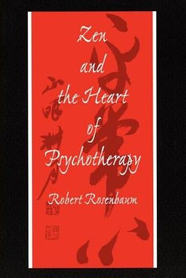 Zen and the Heart of Psychotherapy by Rosenbaum, Robert