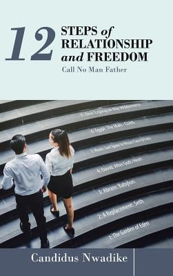 12 Steps of Relationship and Freedom: Call No Man Father by Nwadike, Candidus