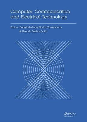Computer, Communication and Electrical Technology: Proceedings of the International Conference on Advancement of Computer Communication and Electrical by Guha, Debatosh