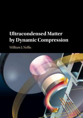 Ultracondensed Matter by Dynamic Compression by Nellis, William