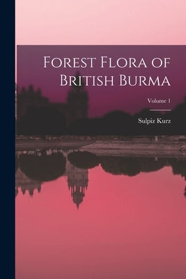 Forest Flora of British Burma; Volume 1 by Kurz, Sulpiz
