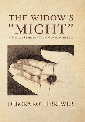 The Widow's "Might": A Biblical Study for Those Coping with Loss by Brewer, Debora Roth