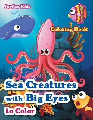 Sea Creatures With Big Eyes to Color Coloring Book by Jupiter Kids