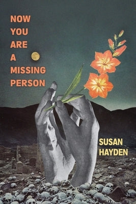 Now You Are a Missing Person: A Memoir in Poems, Stories, & Fragments by Hayden, Susan
