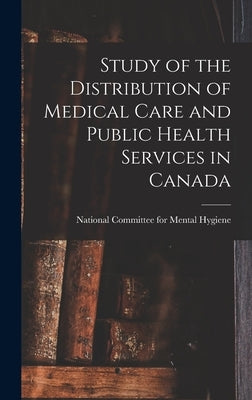 Study of the Distribution of Medical Care and Public Health Services in Canada by National Committee for Mental Hygiene