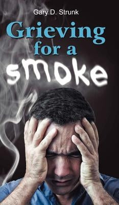Grieving for a Smoke by Strunk, Gary D.