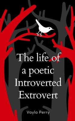 The life of a poetic Introverted Extrovert by Perry, Vayla