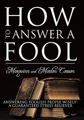 How to Answer a Fool: Answering Foolish People Wisely- A Guaranteed Stress Reliever by Carson, Marquinn And Marlon
