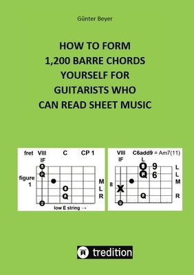 How to Form 1,200 Barre Chords Yourself for Guitarists Who Can Read Sheet Music by Beyer, Günter