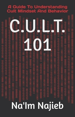 C.U.L.T. 101: A Guide To Understanding Cult Mindset And Behavior by Najieb, Na'im Ansar