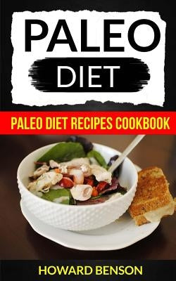 Paleo Diet: Paleo Diet Recipes Cookbook by Benson, Howard