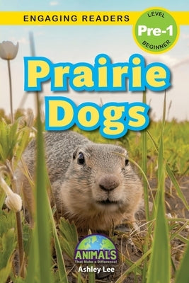 Prairie Dogs: Animals That Make a Difference! (Engaging Readers, Level Pre-1) by Lee, Ashley