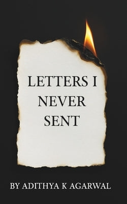 Letters I Never Sent: 50 letters. 50 truths never spoken aloud. by Agarwal, Adithya K.