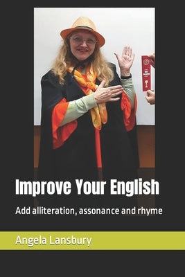 Improve Your English: Add alliteration, assonance and rhyme by Lansbury, Angela