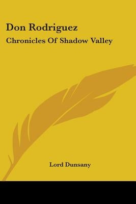 Don Rodriguez: Chronicles Of Shadow Valley by Dunsany, Lord