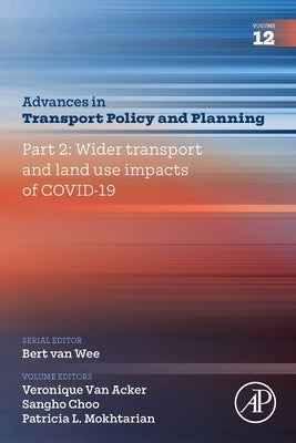 Part 2: Wider Transport and Land Use Impacts of Covid-19: Volume 12 by Mokhtarian, Patricia L.