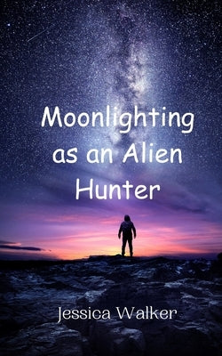 Moonlighting as an Alien Hunter by Walker, Jessica