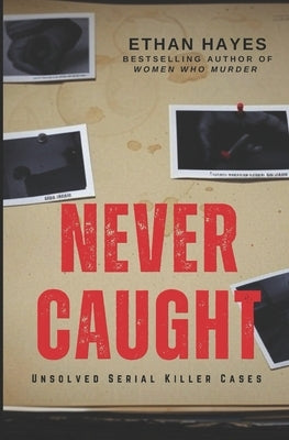 Never Caught: Unsolved Serial Killer Cases by Hayes, Ethan