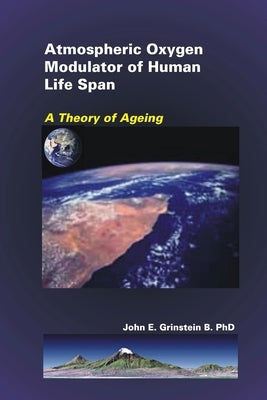 Atmospheric Oxygen Modulator Of Human Life Span: A Theory of Ageing by Grinstein B., John E.