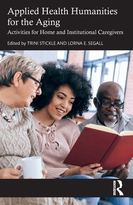 Applied Health Humanities for the Aging: Activities for Home and Institutional Caregivers by Stickle, Trini