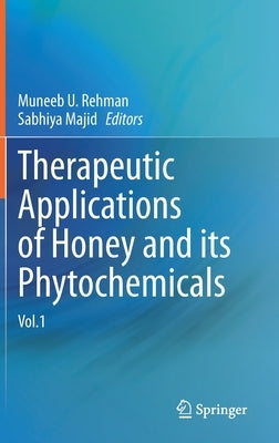 Therapeutic Applications of Honey and Its Phytochemicals: Vol.1 by Rehman, Muneeb U.