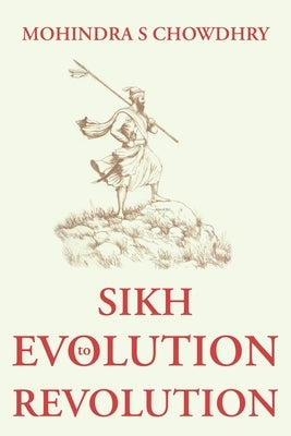 Sikh Evolution to Revolution by Chowdhry, Mohindra S.