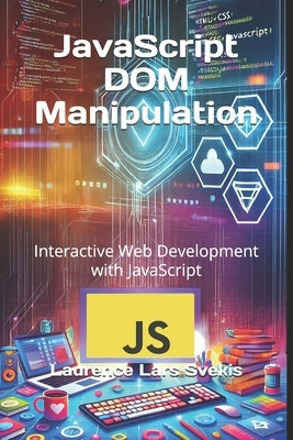 JavaScript DOM Manipulation: Interactive Web Development with JavaScript by Svekis, Laurence Lars