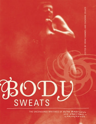 Body Sweats: The Uncensored Writings of Elsa Von Freytag-Loringhoven by Freytag-Loringhoven, Elsa Von