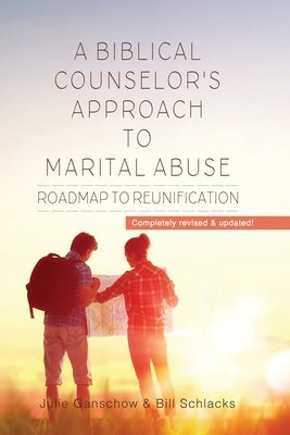 A Biblical Counselor's Approach to Marital Abuse: Roadmap to Reunification by Schlacks, Bill