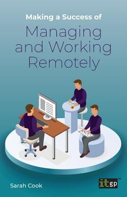 Making a Success of Managing and Working Remotely by Cook, Sarah