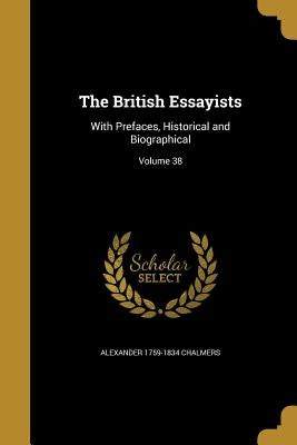 The British Essayists: With Prefaces, Historical and Biographical; Volume 38 by Chalmers, Alexander 1759-1834