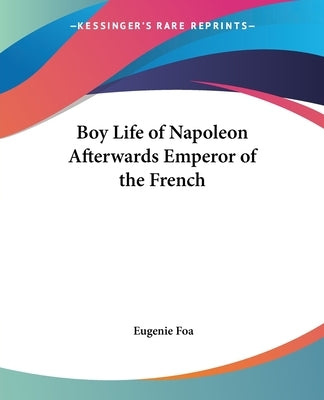 Boy Life of Napoleon Afterwards Emperor of the French by Foa, Eugenie