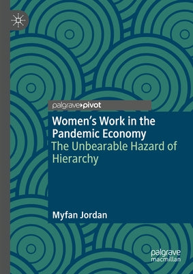 Women's Work in the Pandemic Economy: The Unbearable Hazard of Hierarchy by Jordan, Myfan