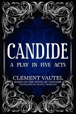 Candide: A Play in Five Acts by Morlock, Frank J.