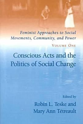 Conscious Acts and the Politics of Social Change by Teske, Robin L.