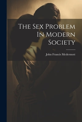 The Sex Problem In Modern Society by Francis McDermott, John