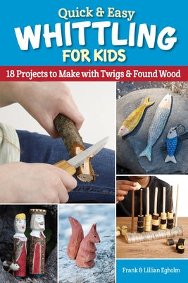 Quick & Easy Carving for Kids: 18 Projects to Make with Twigs & Found Wood by Egholm, Frank