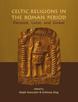 Celtic Religions in the Roman Period: Personal, Local, and Global by Haussler, Ralph