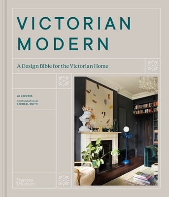 Victorian Modern: A Design Bible for the Victorian Home by Leevers, Jo