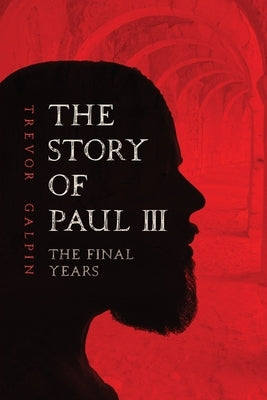 The Story of Paul III - The Final Years by Galpin, Trevor
