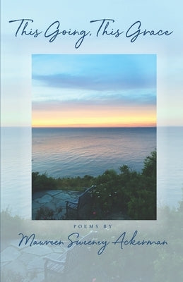 This Going, This Grace by Ackerman, Maureen Sweeney