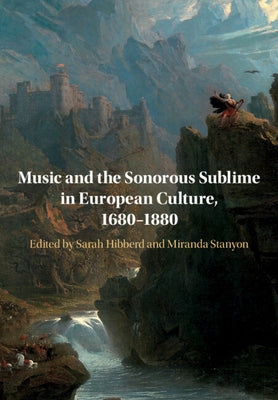 Music and the Sonorous Sublime in European Culture, 1680-1880 by Hibberd, Sarah