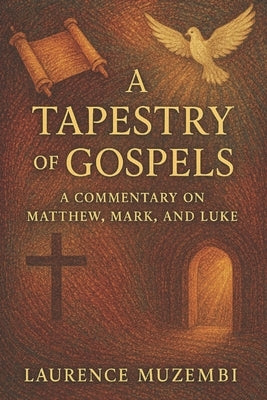 A Tapestry of Gospels: A Commentary on Matthew, Mark, and Luke by Muzembi Th D., Laurence