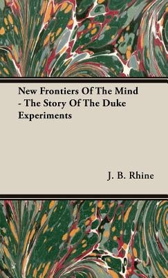 New Frontiers Of The Mind - The Story Of The Duke Experiments by Rhine, J. B.