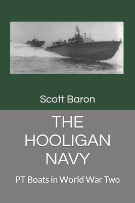 The Hooligan Navy: PT Boats in World War Two by Sterner, Douglas