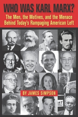 Who Was Karl Marx?: The Men, the Motives and the Menace Behind Today's Rampaging American Left by Simpson, James