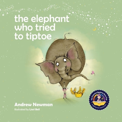 The Elephant Who Tried To Tiptoe: Reminding Children To Love The Body They Have. by Newman, Andrew
