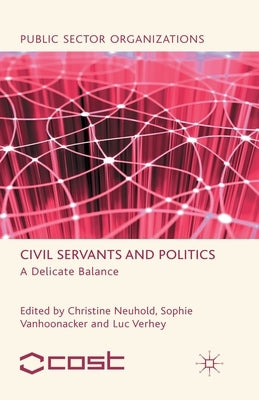 Civil Servants and Politics: A Delicate Balance by Neuhold, C.